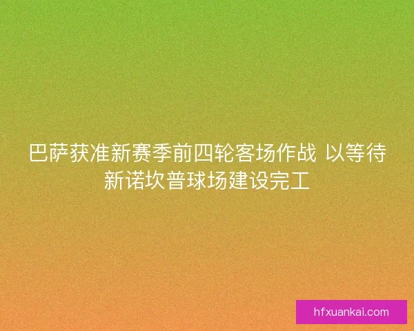 巴萨获准新赛季前四轮客场作战 以等待新诺坎普球场建设完工