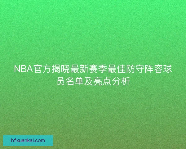 NBA官方揭晓最新赛季最佳防守阵容球员名单及亮点分析