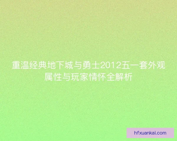重温经典地下城与勇士2012五一套外观属性与玩家情怀全解析
