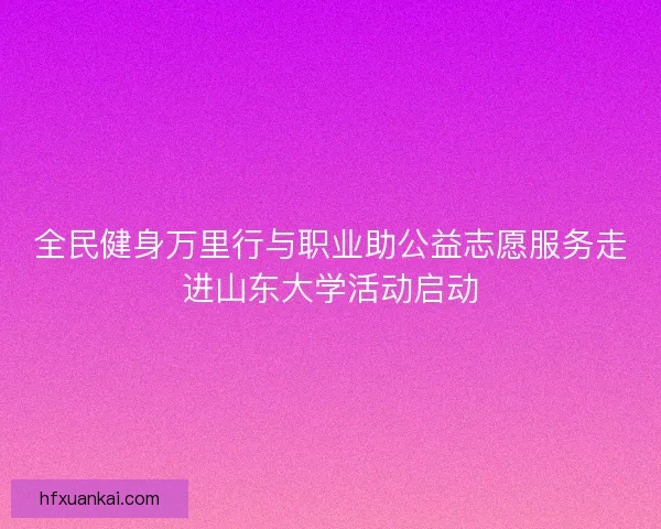 全民健身万里行与职业助公益志愿服务走进山东大学活动启动