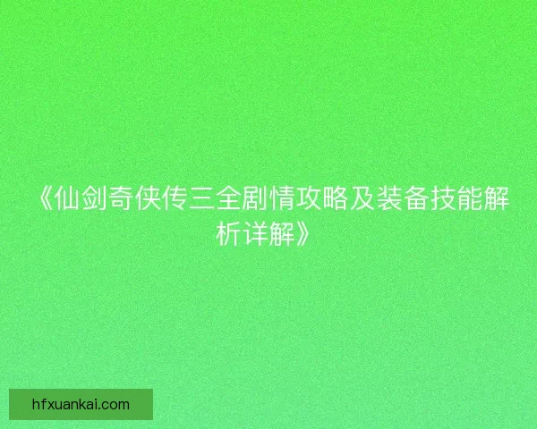 《仙剑奇侠传三全剧情攻略及装备技能解析详解》